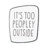 It's Too Peopley Outside Enamel Pin Badge 1 It's Too Peopley Outside Enamel Pin Badge -HELL BUNNY SHOP Quote pin Funny Letter enamel pins brooches Need Personal Space Badges Cool Anti Social Shirt bag.jpg 640x640 2155c1d9 8509 4e63 93b8 569e4f881ccf