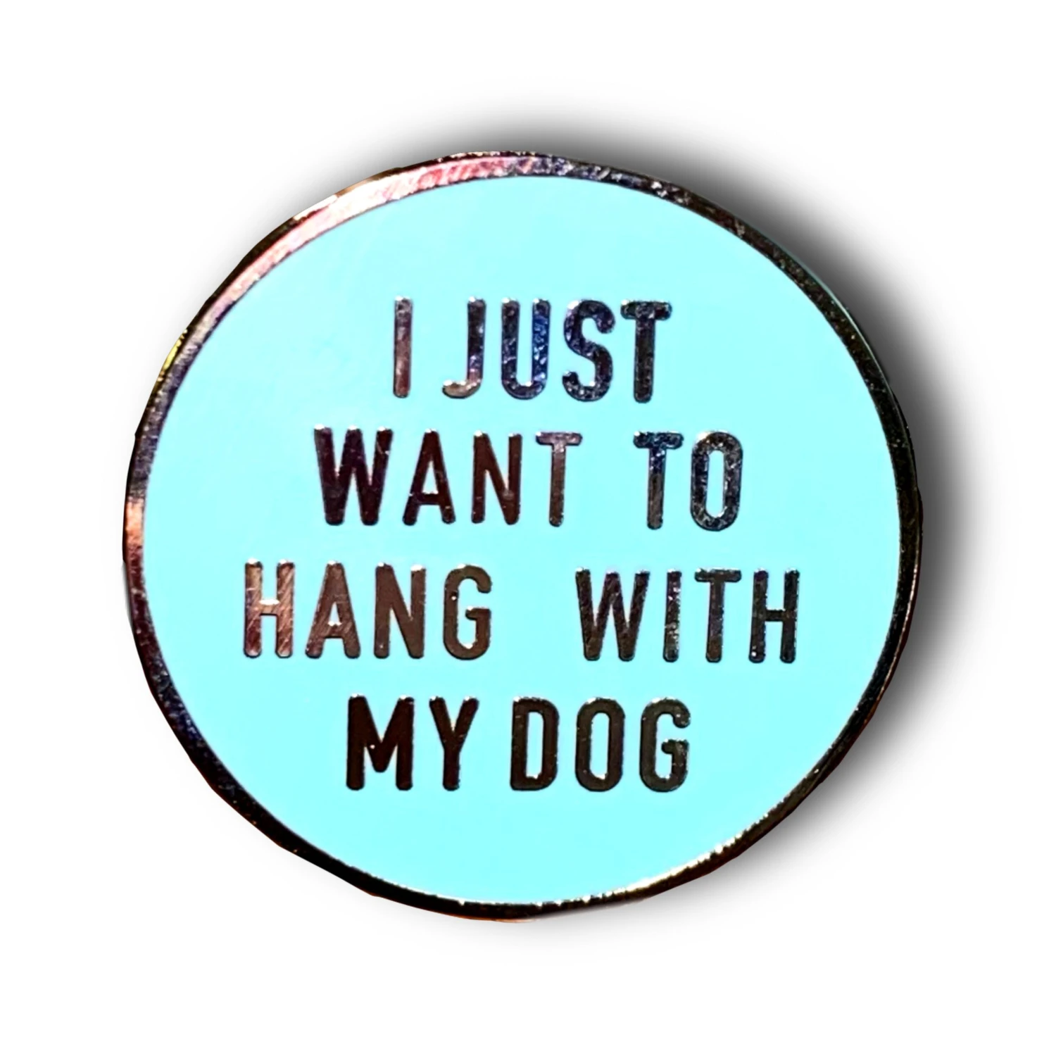 I Just Want To Hang Out With My Dog Enamel Pin Badge 3 I Just Want To Hang Out With My Dog Enamel Pin Badge